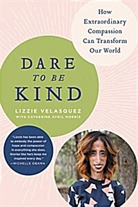 Dare to Be Kind: How Extraordinary Compassion Can Transform Our World (Paperback)