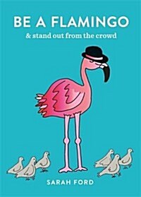 Be a Flamingo : & Stand Out From the Crowd (Paperback)