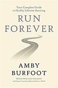 Run Forever: Your Complete Guide to Healthy Lifetime Running (Hardcover)