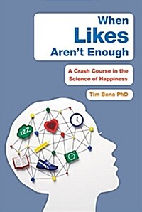 When Likes Arent Enough: A Crash Course in the Science of Happiness (Hardcover)