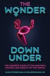 The Wonder Down Under: The Insiders Guide to the Anatomy, Biology, and Reality of the Vagina (Hardcover)