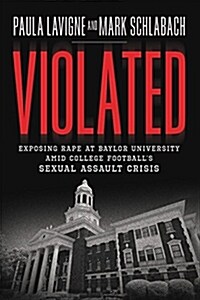 Violated: Exposing Rape at Baylor University Amid College Footballs Sexual Assault Crisis (Paperback)