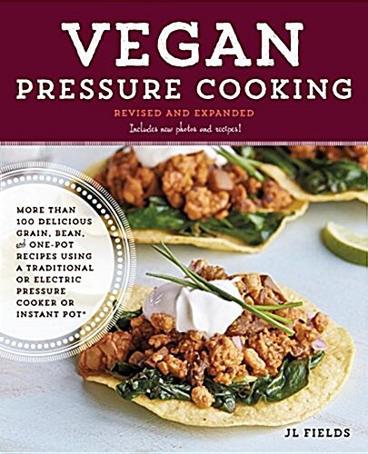Vegan Pressure Cooking, Revised and Expanded: More Than 100 Delicious Grain, Bean, and One-Pot Recipes Using a Traditional or Electric Pressure Cooker (Paperback, Revised)