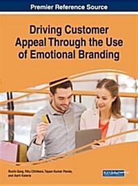 Driving Customer Appeal Through the Use of Emotional Branding (Hardcover)