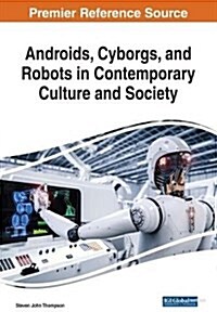 Androids, Cyborgs, and Robots in Contemporary Culture and Society (Hardcover)