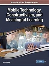 Handbook of Research on Mobile Technology, Constructivism, and Meaningful Learning (Hardcover)