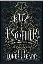 Ritz and Escoffier: The Hotelier, the Chef, and the Rise of the Leisure Class