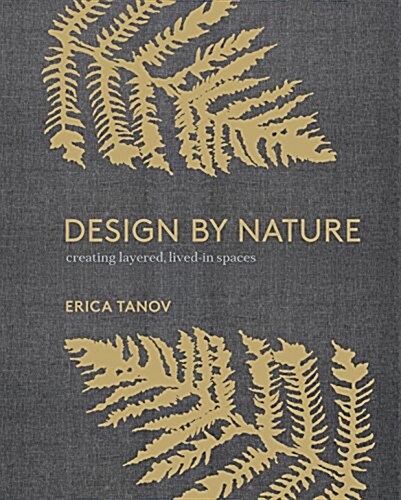 Design by Nature: Creating Layered, Lived-In Spaces Inspired by the Natural World (Hardcover)