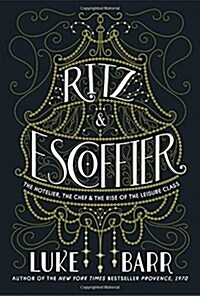 Ritz and Escoffier: The Hotelier, the Chef, and the Rise of the Leisure Class (Hardcover, Deckle Edge)