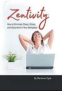 Zentivity: How to Eliminate Chaos, Stress, and Discontent in Your Workplace. (Hardcover)