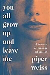 You All Grow Up and Leave Me: A Memoir of Teenage Obsession (Hardcover)