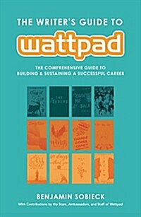 The Writers Guide to Wattpad: The Comprehensive Guide to Building and Sustaining a Successful Career (Paperback)