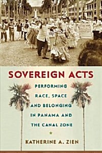 Sovereign Acts: Performing Race, Space, and Belonging in Panama and the Canal Zone (Paperback)