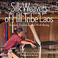 Silk Weavers of Hill Tribe Laos: Textiles, Tradition, and Well-Being (Paperback)