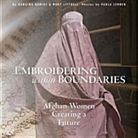 Embroidering Within Boundaries: Afghan Women Creating a Future (Paperback)