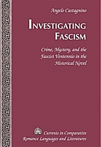 Investigating Fascism: Crime, Mystery, and the Fascist Ventennio in the Historical Novel (Hardcover)