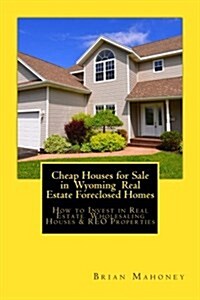 Cheap Houses for Sale in Wyoming Real Estate Foreclosed Homes: How to Invest in Real Estate Wholesaling Houses & Reo Properties (Paperback)