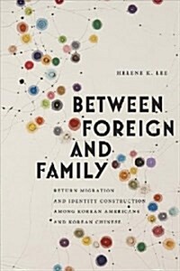 Between Foreign and Family: Return Migration and Identity Construction Among Korean Americans and Korean Chinese (Hardcover)