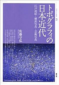 トポグラフィの日本近代―江戶泥繪·橫浜寫眞·藝術寫眞 (視覺文化叢書 3) (單行本)