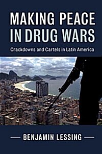 Making Peace in Drug Wars : Crackdowns and Cartels in Latin America (Paperback)