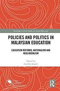 Policies and Politics in Malaysian Education : Education Reforms, Nationalism and Neoliberalism (Hardcover)