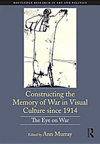 Constructing the Memory of War in Visual Culture since 1914 : The Eye on War (Hardcover)