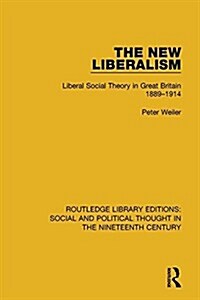 The New Liberalism : Liberal Social Theory in Great Britain, 1889-1914 (Paperback)