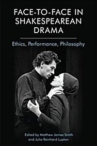 Face-To-Face in Shakespearean Drama : Ethics, Performance, Philosophy (Hardcover)