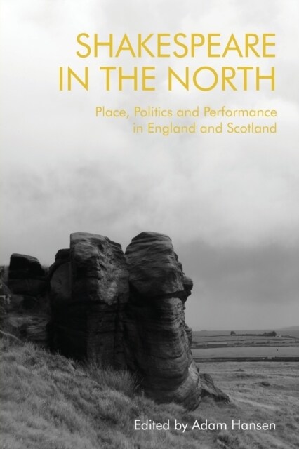 Shakespeare in the North : Place, Politics and Performance in England and Scotland (Paperback)