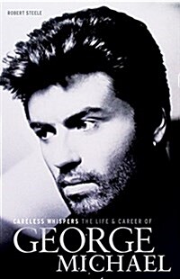 Careless Whispers : The Life & Career of George Michael (Hardcover)