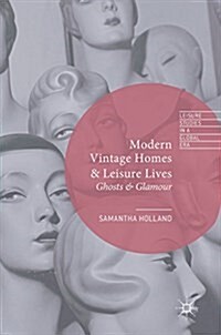 Modern Vintage Homes & Leisure Lives : Ghosts & Glamour (Hardcover, 1st ed. 2018)