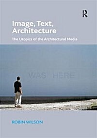 Image, Text, Architecture : The Utopics of the Architectural Media (Paperback)