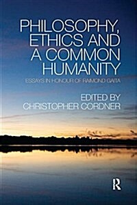 Philosophy, Ethics and a Common Humanity : Essays in Honour of Raimond Gaita (Paperback)