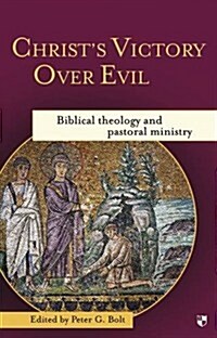 Christs Victory Over Evil : Biblical Theology and Pastoral Ministry (Paperback)