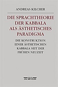 Die Sprachtheorie Der Kabbala ALS 훥thetisches Paradigma: Die Konstruktion Einer 훥thetischen Kabbala Seit Der Fr?en Neuzeit (Hardcover)