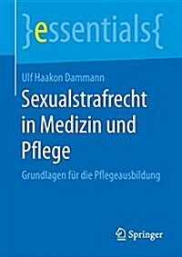 Sexualstrafrecht in Medizin Und Pflege: Grundlagen F? Die Pflegeausbildung (Paperback, 1. Aufl. 2017)