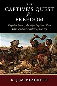 The Captives Quest for Freedom : Fugitive Slaves, the 1850 Fugitive Slave Law, and the Politics of Slavery (Paperback)