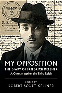 My Opposition : The Diary of Friedrich Kellner - A German against the Third Reich (Hardcover)