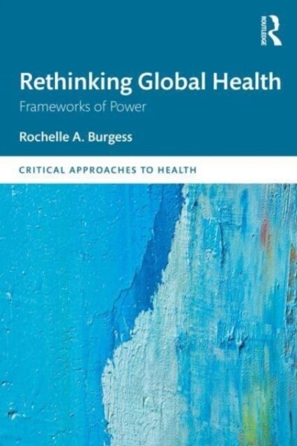 Rethinking Global Health : Frameworks of Power (Paperback)