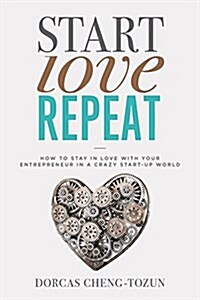 Start, Love, Repeat: How to Stay in Love with Your Entrepreneur in a Crazy Start-Up World (Hardcover)