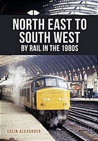 North East to South West by Rail in the 1980s (Paperback)