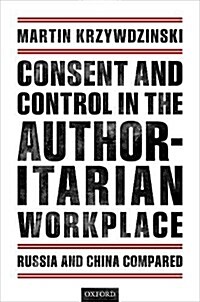 Consent and Control in the Authoritarian Workplace : Russia and China Compared (Hardcover)