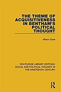 The Theme of Acquisitiveness in Benthams Political Thought (Paperback)