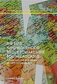 The Eus Neighbourhood Policy Towards the South Caucasus: Expanding the European Security Community (Hardcover, 2018)