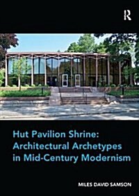 Hut Pavilion Shrine: Architectural Archetypes in Mid-Century Modernism (Paperback)