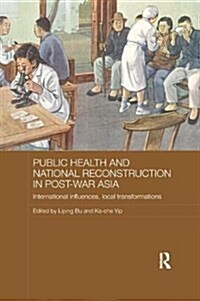 Public Health and National Reconstruction in Post-War Asia : International Influences, Local Transformations (Paperback)