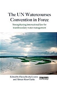 The UN Watercourses Convention in Force : Strengthening International Law for Transboundary Water Management (Paperback)