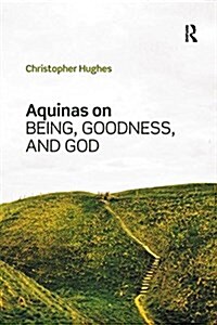 Aquinas on Being, Goodness, and God (Paperback)