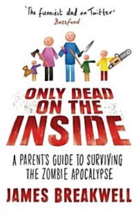 Only Dead on the Inside : A Parents Guide to Surviving the Zombie Apocalypse (Hardcover, Main)