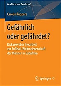 Gef?rlich Oder Gef?rdet?: Diskurse ?er Sexarbeit Zur Fu?all-Weltmeisterschaft Der M?ner in S?afrika (Paperback, 1. Aufl. 2018)